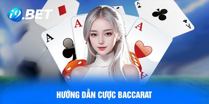 Hướng dẫn cách cược game bài Baccarat i9bet