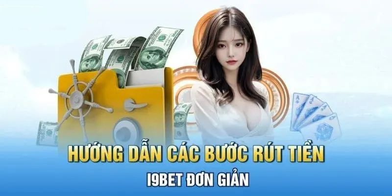 Quy trình rút tiền i9BET chi tiết qua từng phương thức 