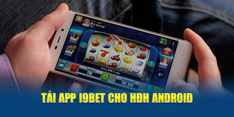 Hướng dẫn tải ứng dụng chơi game i9bet cho Android